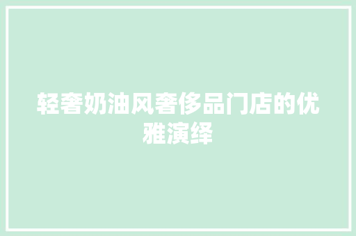 轻奢奶油风奢侈品门店的优雅演绎