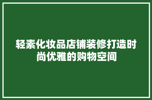 轻素化妆品店铺装修打造时尚优雅的购物空间