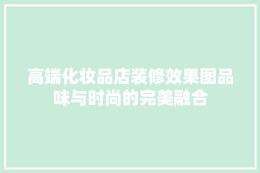 高端化妆品店装修效果图品味与时尚的完美融合