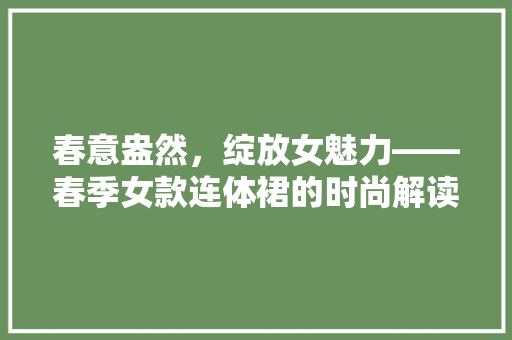 春意盎然，绽放女魅力——春季女款连体裙的时尚解读