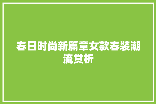 春日时尚新篇章女款春装潮流赏析