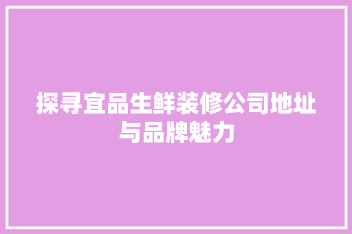 探寻宜品生鲜装修公司地址与品牌魅力