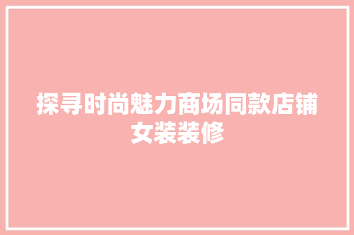 探寻时尚魅力商场同款店铺女装装修