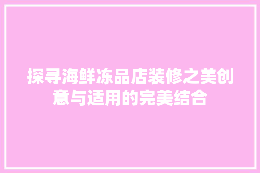 探寻海鲜冻品店装修之美创意与适用的完美结合