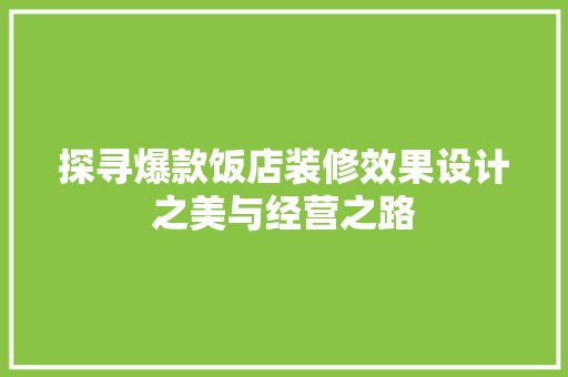 探寻爆款饭店装修效果设计之美与经营之路