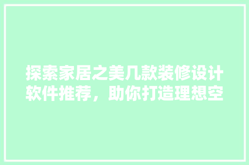 探索家居之美几款装修设计软件推荐，助你打造理想空间