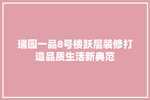 瑞园一品8号楼跃层装修打造品质生活新典范