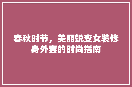 春秋时节，美丽蜕变女装修身外套的时尚指南