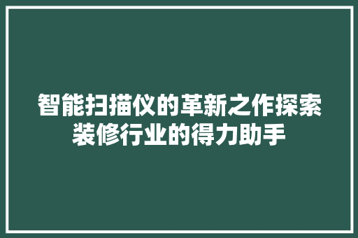 智能扫描仪的革新之作探索装修行业的得力助手