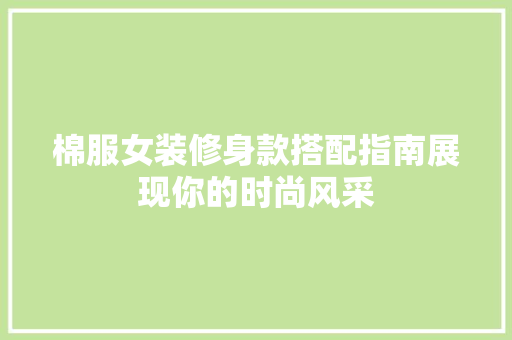 棉服女装修身款搭配指南展现你的时尚风采  第1张