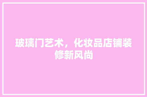 玻璃门艺术，化妆品店铺装修新风尚
