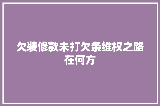 欠装修款未打欠条维权之路在何方