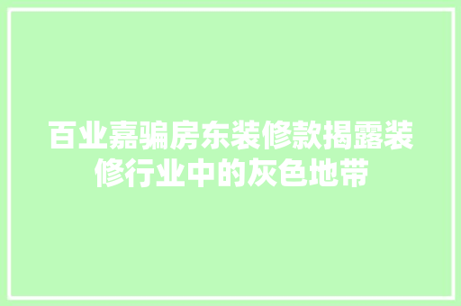 百业嘉骗房东装修款揭露装修行业中的灰色地带  第1张