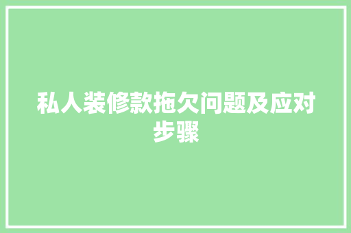私人装修款拖欠问题及应对步骤  第1张