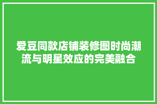 爱豆同款店铺装修图时尚潮流与明星效应的完美融合