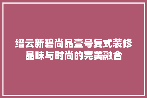 缙云新碧尚品壹号复式装修品味与时尚的完美融合