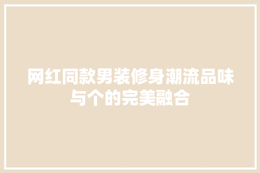 网红同款男装修身潮流品味与个的完美融合