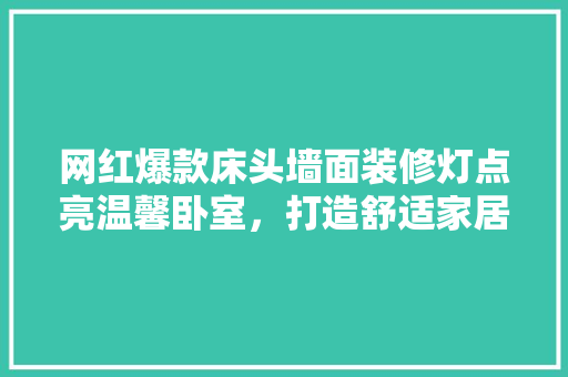 网红爆款床头墙面装修灯点亮温馨卧室，打造舒适家居生活