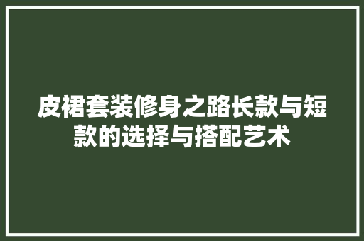 皮裙套装修身之路长款与短款的选择与搭配艺术
