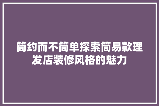 简约而不简单探索简易款理发店装修风格的魅力