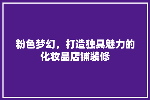 粉色梦幻，打造独具魅力的化妆品店铺装修