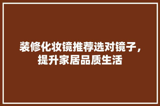装修化妆镜推荐选对镜子，提升家居品质生活
