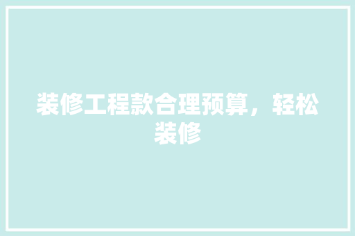 装修工程款合理预算，轻松装修