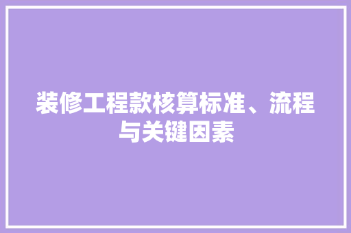 装修工程款核算标准、流程与关键因素  第1张