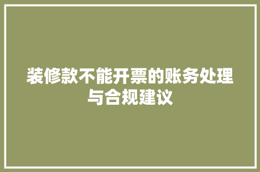 装修款不能开票的账务处理与合规建议