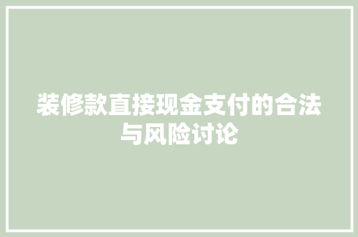 装修款直接现金支付的合法与风险讨论  第1张