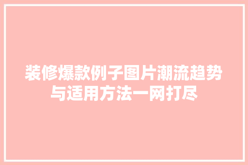 装修爆款例子图片潮流趋势与适用方法一网打尽  第1张