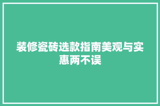装修瓷砖选款指南美观与实惠两不误  第1张