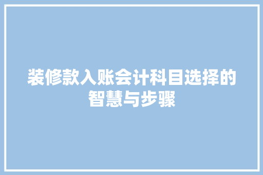 装修款入账会计科目选择的智慧与步骤