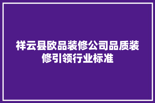 祥云县欧品装修公司品质装修引领行业标准