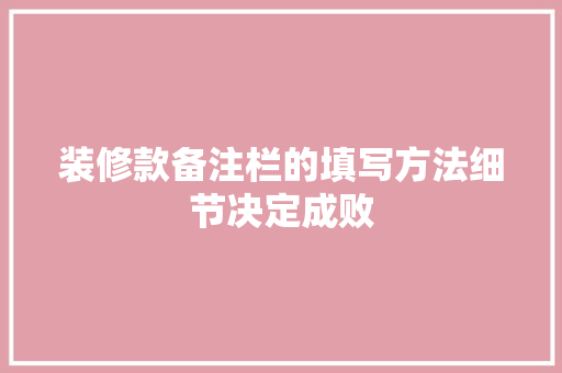 装修款备注栏的填写方法细节决定成败