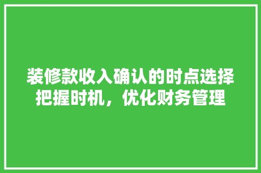 装修款收入确认的时点选择把握时机，优化财务管理