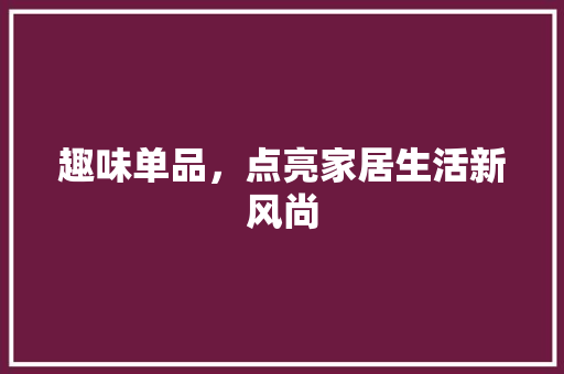 趣味单品，点亮家居生活新风尚