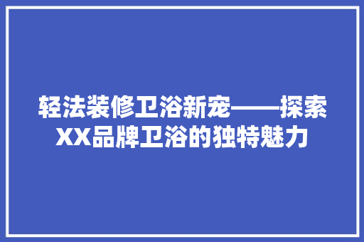 轻法装修卫浴新宠——探索XX品牌卫浴的独特魅力