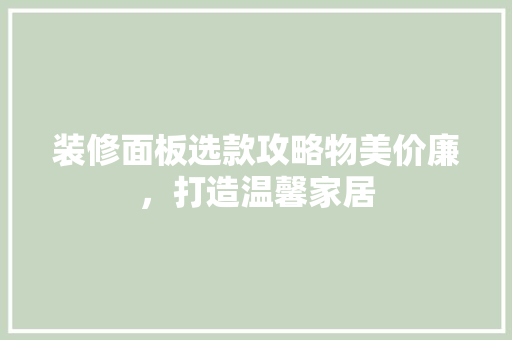 装修面板选款攻略物美价廉，打造温馨家居