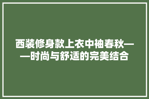 西装修身款上衣中袖春秋——时尚与舒适的完美结合