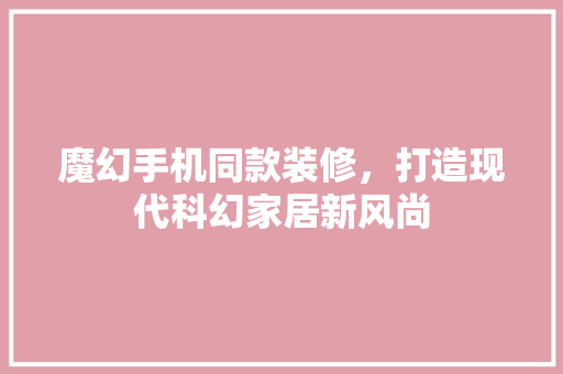 魔幻手机同款装修，打造现代科幻家居新风尚