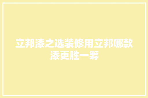 立邦漆之选装修用立邦哪款漆更胜一筹