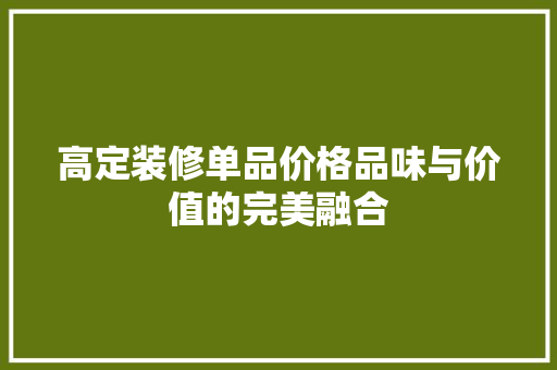 高定装修单品价格品味与价值的完美融合