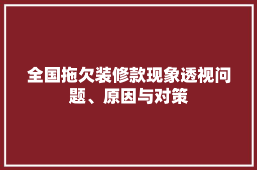 全国拖欠装修款现象透视问题、原因与对策