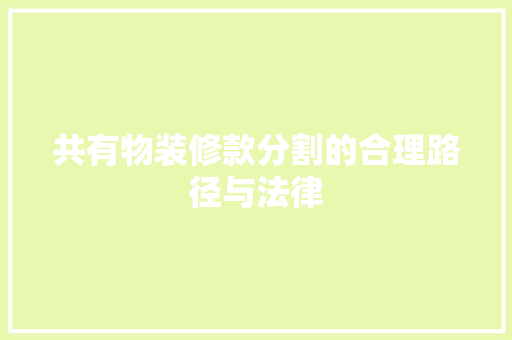 共有物装修款分割的合理路径与法律