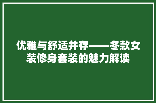 优雅与舒适并存——冬款女装修身套装的魅力解读