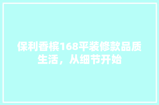 保利香槟168平装修款品质生活，从细节开始