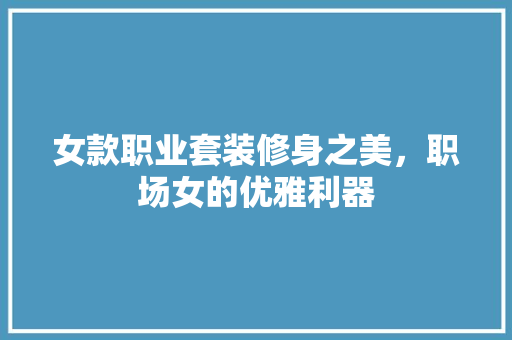 女款职业套装修身之美，职场女的优雅利器  第1张