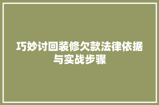 巧妙讨回装修欠款法律依据与实战步骤