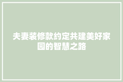 夫妻装修款约定共建美好家园的智慧之路